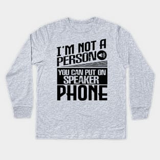 I’m Not a Person You Can Put on Speaker Phone Kids Long Sleeve T-Shirt